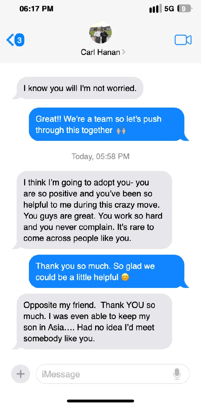 Text conversation with Carl Hanan mid-move: you are so positive and helpful during this crazy move, it is rare to come across people like you